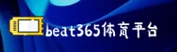 【官方】beat365体育亚洲官网登录入口